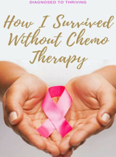 How I Survived Without Chemo Therapy: One Woman’s Story From Diagnosed To Thriving