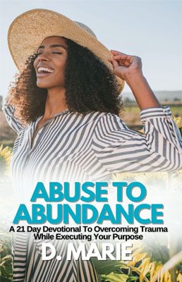 Abuse To Abundance: A 21 Day Devotional to Overcoming Trauma While Executing Your Purpose