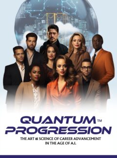 QUANTUM PROGRESSION™: The Art & Science of Career Advancement in The Age of A.I.