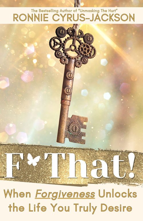 F* That! : When Forgiveness Unlocks the Life You Truly Desire