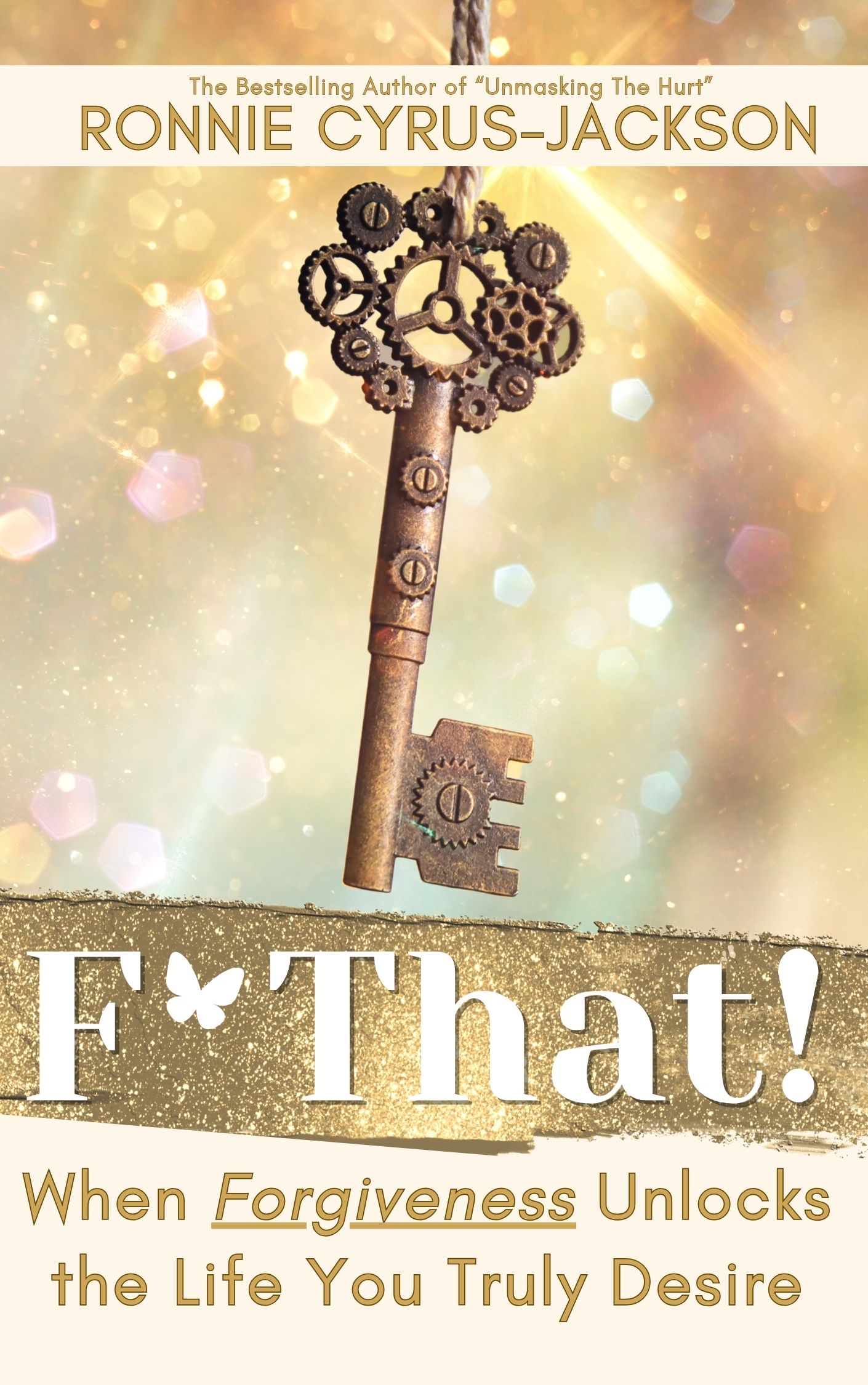 F* That! : When Forgiveness Unlocks the Life You Truly Desire