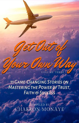 get-out Get Out of Your Own Way: 11 Game-Changing Stories on Mastering the Power of Trust, Faith & Success