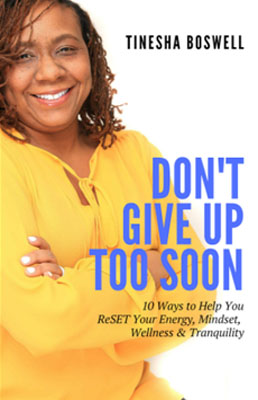 give-up Don’t Give Up Too Soon: 10 Ways to Help You ReSET Your Energy, Mindset, Wellness & Tranquility