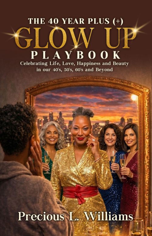 The 40 Year Plus Glow Up Playbook: Celebrating Life, Love, Happiness and Beauty in Our 40’s, 50’s 60’s and Beyond