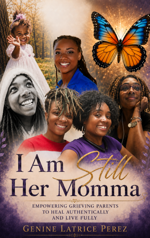 I Am Still Her Momma: Empowering Grieving Parents to Heal Authentically and Live Fully